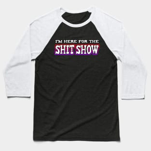 Im Here For The Shit Show Baseball T-Shirt